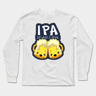 IPA Lot When I Drink Long Sleeve T-Shirt